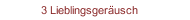 3 Lieblingsgeräusch