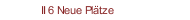 II 6 Neue Plätze
